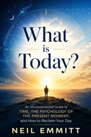 What Is Today?: An Unconventional Guide to Time, the Psychology of the Present Moment, and How to Reclaim Your Day B0H763L18S Book Cover