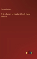 A New System of Broad and Small Sword Exercise 3385109418 Book Cover