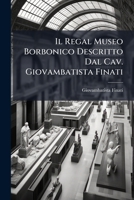 Il Regal Museo Borbonico Descritto Dal Cav. Giovambatista Finati 1286457890 Book Cover