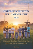 OSTERGESCHICHTEN FÜR JUGENDLICHE 2025: Erhebende christliche Geschichten über Hoffnung und Transformation (German Edition) B0F44BY7D6 Book Cover