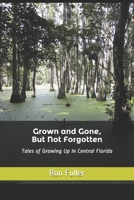 Grown and Gone, But Not Forgotten: Tales of Growing Up In Central Florida B08MWHYBR5 Book Cover