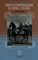 Myths and Realities of French Imperialism in India, 1763-1783 (American University Studies Series IX, History) 0820416762 Book Cover