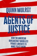 Agents of Justice: How the American Bureaucracy Mobilizes Private Lawsuits to Make Policy Work 0190942584 Book Cover