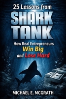 25 Lessons from Shark Tank: How Real Entrepreneurs Win Big and Lose Hard B0GQT3SMHS Book Cover