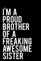 I'm A Proud Brother of A Freaking Awesome Sister: 110-Page Funny Sarcastic 6”x9” Page Blank Lined Journal Brother Gift Idea 1790652111 Book Cover