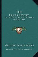 The King's Revoke: An Episode In The Life Of Patrick Dillon 1436883733 Book Cover
