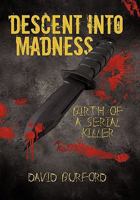 Descent Into Madness: Birth of a Serial Killer 1450297552 Book Cover