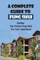 A Comelete Guide To Fung Shui: Finding The Perfect Feng Shui For Your Apartment null Book Cover
