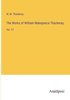 The Works of William Makepeace Thackeray: Vol. 12 3382199580 Book Cover