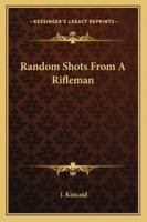 Random Shots From a Rifleman 1497441560 Book Cover