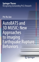 AutoBATS and 3D MUSIC: New Approaches to Imaging Earthquake Rupture Behaviors 9811655839 Book Cover