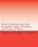 More Glorious Than the Seraphim: Early Homilies and Feasts of Mary 1456531050 Book Cover