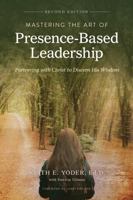 Mastering the Art of Presence-Based Leadership: Partnering with Christ to Discern His Wisdom 1734931302 Book Cover