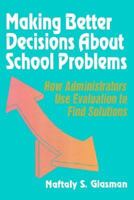 Making Better Decisions About School Problems: How Administrators Use Evaluation to Find Solutions 0803961251 Book Cover