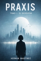 PRAXIS: Tomo I — El despertar (Spanish Edition) B0GSDDY2Q3 Book Cover