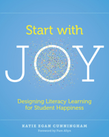 Start with Joy: Designing Literacy Learning for Student Happiness 1625312830 Book Cover