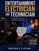 Entertainment Electrician and Technician: How to Run Power, Read the Plot, and Work Any Production from First Call to Final Strike B0H2CWVTMY Book Cover