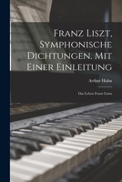 Franz Liszt, symphonische Dichtungen. Mit einer Einleitung: Das Leben Franz Liszts 101399924X Book Cover