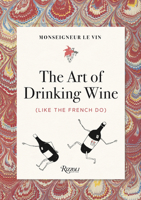 Monseigneur Le Vin: The Art of Drinking Wine (Like the French Do) 0789338009 Book Cover