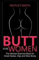 Butt for Women: The Women Exercise Book for Great Glutes, Hips and Nice Booty B08Y49S6FV Book Cover