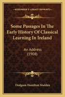 Some Passages In The Early History Of Classical Learning In Ireland: An Address 1165589133 Book Cover