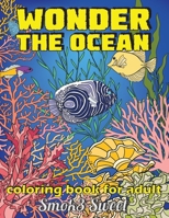 Wonder the Ocean Coloring Book for Adult: Adult Coloring Book with Mysterious Ocean Life, Lost Fantasy Real, Life Under the Sea 1694079198 Book Cover