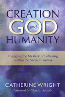 Creation, God, and Humanity: Engaging the Mystery of Suffering Within the Sacred Cosmos 0809153173 Book Cover