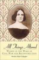 All Things Altered: Women in the Wake of Civil War and Reconstruction 0786413395 Book Cover