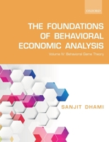 The Foundations of Behavioral Economic Analysis: Volume IV: Behavioral Game Theory 0198847254 Book Cover