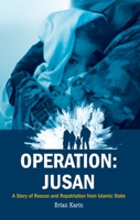 Operation: Jusan: A Story of Rescue and Repatriation from Islamic State 1911475533 Book Cover