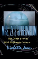 Mrs.ZZ's Spherarium and Other Stories with Nothing in Common B0DXK1R6R4 Book Cover