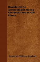 Rambles of an Archaeologist Among Old Books and in Old Places 150328560X Book Cover