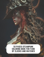 50 Pages Steampunk Coloring Book for Fans of Clocks and Watches: Journey into a Steampunk World B0CCCHN98X Book Cover