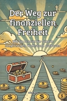 Der Weg zur finanziellen Freiheit: Wie Sie Schritt für Schritt langfristigen Wohlstand aufbauen (German Edition) B0DV4PBS7G Book Cover