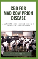 CBD Oil for Mad Cow Prion Disease: Comprehensive Guide on Using CBD Oil for to Treat and Cure Prion Disease 1702498336 Book Cover