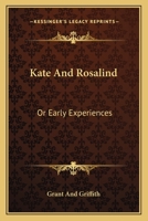 Kate and Rosalind: Or, Early Experiences 1146077645 Book Cover