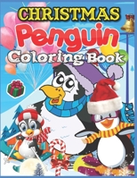 Christmas Penguin Coloring Book: The Ultimate Gift Book of Christmas Penguin Coloring For Boys and Girls - Jumbo Christmas Coloring Book For Kids & Toddlers 1674946406 Book Cover