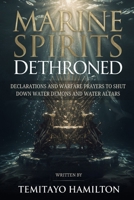 Marine Spirits Dethroned: Declarations and Warfare Prayers to Shut Down Water Demons and Water Altars B0FD8VFDBF Book Cover
