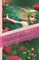 Dream Guidance: Interpret Your Dreams and Create the Life You Desire! 0615730221 Book Cover