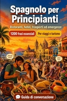 Spagnolo Per Principianti: 1200 frasi essenziali in Spagnolo per viaggiare: Guida facile alla pronuncia, conversazioni quotidiane, ristoranti, hotel, ... e consigli culturali (Italian Edition) B0H7N7QVR1 Book Cover