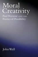 Moral Creativity: Paul Ricoeur and the Poetics of Possibility (Aar Reflection and Theory in the Study of Religion) 0195182561 Book Cover