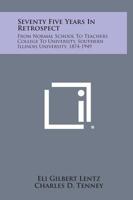 Seventy Five Years in Retrospect: From Normal School to Teachers College to University, Southern Illinois University, 1874-1949 1258805855 Book Cover