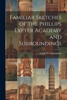 Familiar Sketches of the Phillips Exeter Academy and Surroundings 1022199293 Book Cover