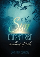 When the Sun Doesn't Rise: Installments of Faith 1486626734 Book Cover