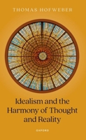 Idealism and the Harmony of Thought and Reality 0198823630 Book Cover