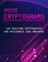 Awesome Cryptograms - 265 Exciting Cryptoquotes for Passionate Code Breakers: Large Print Puzzle Book for Adults B08BDYB8HR Book Cover