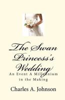 The Swan Princess's Wedding: An Event A Millennium In The Making (Princess Luanne and Wizard Heatheria) 1453850074 Book Cover