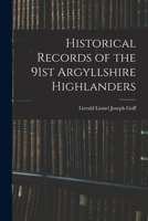 Historical Records of the 91st Argyllshire Highlanders, now the 1st Battalion Princess Louise's Argyll and Sutherland Highlanders, Containing an ... 1794, and of its Subsequent Services to 1881 1016321511 Book Cover