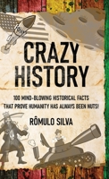 Crazy History: 100 Mind-Blowing Historical Facts That Prove Humanity Has Always Been Nuts! 4824176956 Book Cover