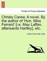 Christy Carew. A novel. By the author of 'Hon. Miss Ferrard' [i.e. May Laffan, afterwards Hartley], etc. Vol. III. 1240901615 Book Cover
